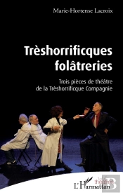 Treshorrificques Folâtreries : Trois Pièces De Théâtre De La Thrèshorrificque Compagnie