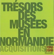 Trésors Des Musées En Normandie ; Acquisitions 1993-2008 (Catalogue D'Exposition)