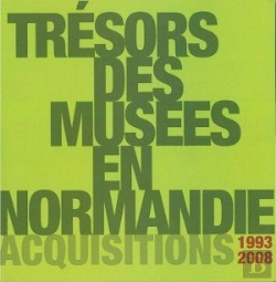 Bertrand.pt - Trésors Des Musées En Normandie ; Acquisitions 1993-2008 (Catalogue D'Exposition)