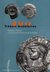 Trésors Monétaires Tome 17 : Troussey (Meuse) Et Autres Trésors De L'Est De La France