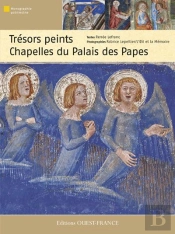 Trésors Peints ; Chapelles Du Palais Des Papes D'Avignon