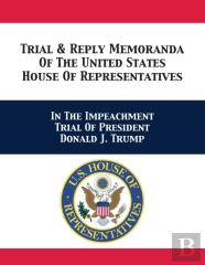 Trial & Reply Memoranda Of The United States House Of Representatives