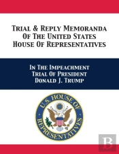 Trial & Reply Memoranda Of The United States House Of Representatives