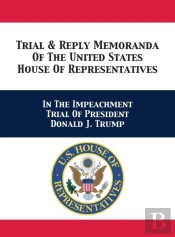Trial & Reply Memoranda Of The United States House Of Representatives