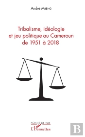 Tribalisme, Ideologie Et Jeu Politique Au Cameroun De 1951 A 2018