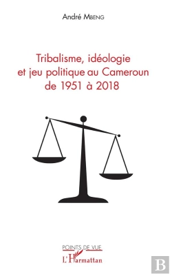 Bertrand.pt - Tribalisme, Ideologie Et Jeu Politique Au Cameroun De 1951 A 2018