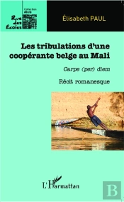 Tribulations D'Une Coopérante Belge Au Mali ; Carpe (Per) Diem ; Récit Romanesque