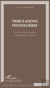 Tribulations Festivalières ; Les Festivals De Cinéma Et Audiovisuel En France