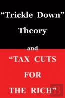 ''Trickle Down Theory'' And ''Tax Cuts For The Rich''