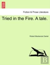 Tried In The Fire. A Tale.