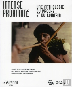 Bertrand.pt - Trienale 2012 ; Intense Proximité ; Anthologie Du Proche Et Du Lointain