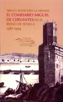 Bertrand.pt - Trigo Y Aceite Para La Armada. El Comisario Miguel De Cervantes En El Reino De Sevilla 1587-1593