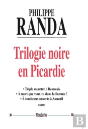 Trilogie Noire En Picardie ; Triple Meurtre À Beauvais ; À Mort Que Veux-Tu Dans La Somme ! ; À Tombeau Ouverts À Auneuil