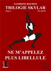 Trilogie Skylar Tome 3 Partie 1 - Ne M'Appelez Plus Libellule