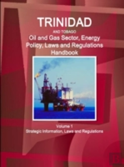Bertrand.pt - Trinidad And Tobago Oil And Gas Sector, Energy Policy, Laws And Regulations Handbook Volume 1 Strategic Information, Laws And Regulations