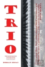 Trio: A Novel Biography Of The Schumanns And Brahms