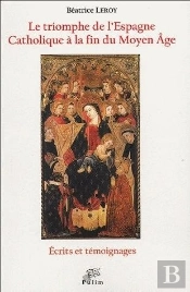 Triomphe De L'Espagne Catholique A La Fin Du Moyen Age ; Ecrits Et Temoignages