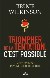 Triompher De La Tentation, C'Est Possible ; Vous Pouvez Devenir Libre En Christ