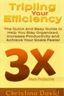 Bertrand.pt - Tripling Your Efficiency: The Quick And Easy Guide To Help You Stay Organized, Increase Productivity And Achieve Your Goals Faster
