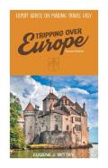 Tripping Over Europe, 2nd Edition. Expert Advice On Making Travel Easy