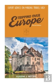 Tripping Over Europe, 2nd Edition. Expert Advice On Making Travel Easy