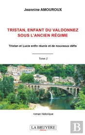 Tristan Enfant Du Valdonnez Sous L'Ancien Régime T.2 : Tristan Et Lucie Enfin Réunis Et De Nouveaux Défis