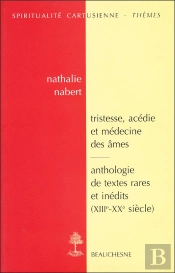 Tristesse, Acedie Et Medecine Des Ames Dans La Tradition Monastique ; Anthologie De Textes Rares Et Inedits, Xii-Xx