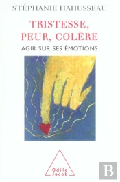 Tristesse, Peur, Colere ; Agir Sur Ses Emotions