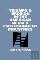 Triumph And Erosion In The American Media And Entertainment Industries