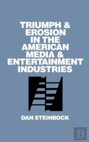 Triumph And Erosion In The American Media And Entertainment Industries