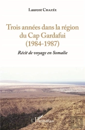 Trois Années Dans La Région Du Cap Gardafui 1984-1987 ; Récit De Voyage En Somalie