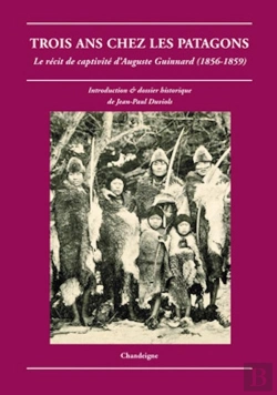 Bertrand.pt - Trois Ans Chez Les Patagons ; Le Récit De Captivité D'Auguste Guinnard (1856-1859)