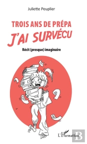 Trois Ans De Prépa J'Ai Survecu ; Récit (Presque) Imaginaire