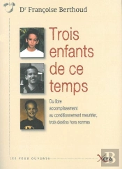 Trois Enfants De Ce Temps ; Du Libre Accomplissement Au Conditionnement Meurtrier, Trois Destins Hors Normes