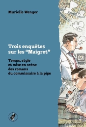 Trois Enquêtes Sur Les 'Maigret' : Temps, Style Et Mise En Scène Des Romans Du Commissaire À La Pipe