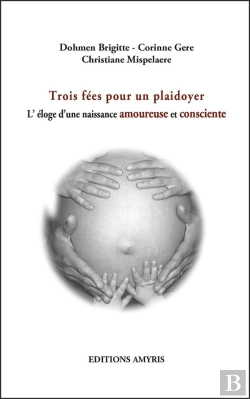 Bertrand.pt - Trois Fées Pour Un Plaidoyer ; L'Éloge D'Une Naissance Amoureuse Et Consciente