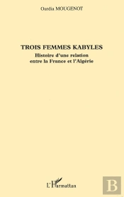 Trois Femmes Kabyles : Histoire D'Une Relation Entre La France Et L'Algérie