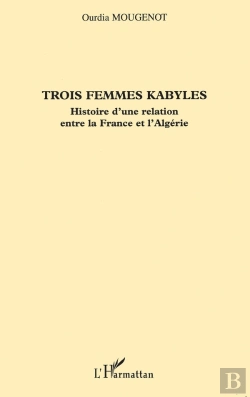 Bertrand.pt - Trois Femmes Kabyles : Histoire D'Une Relation Entre La France Et L'Algérie