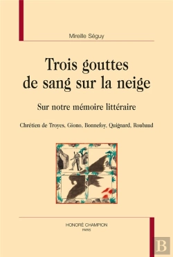 Bertrand.pt - Trois Gouttes De Sang Sur La Neige ; Sur Notre Mémoire Littéraire : Chrétien De Troyes, Giono, Bonnefoy, Quignard, Roubaud