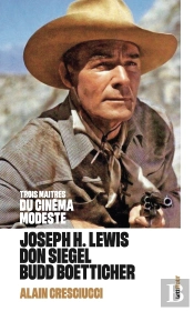 Trois Maîtres Du Cinéma Modeste : Joseph H. Lewis, Don Siegel, Budd Boetticher