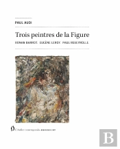 Trois Peintres De La Figure : Ronan Barrot, Eugène Leroy, Paul Rebeyrolle