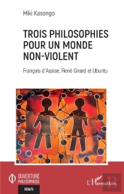 Trois Philosophies Pour Un Monde Non-Violent : François D'Assise, René Girard Et Ubuntu