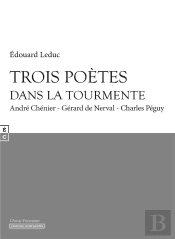 Trois Poètes Dans La Tourmente ; André Chénier ; Gérard De Nerval ; Charles Péguy