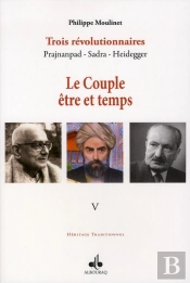 Trois Révolutionnaires ; Prajnanpad, Sadra, Heidegger Tome 5 ; Le Couple Être Et Temps