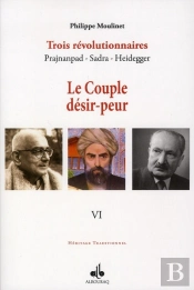 Trois Révolutionnaires ; Prajnanpad, Sadra, Heidegger Tome 6 ; Le Couple Désir-Peur
