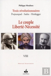 Trois Révolutionnaires : Prajnanpad - Sadra - Heidegger Tome 8 ; Le Couple Liberté-Nécessité