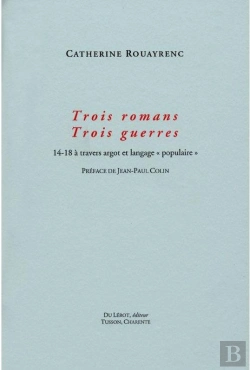 Bertrand.pt - Trois Romans Trois Guerres : 14-18 À Travers Argot Et Langage 