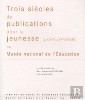 Trois Siècles De Publications Pour La Jeunesse (Du Xviiie Au Xxe Siècle) Au Musée National De L'Éducation