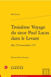 Troisieme Voyage Du Sieur Paul Lucas Dans Le Levant - Mai 1714 - Novembre 1717