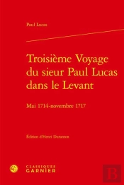 Troisieme Voyage Du Sieur Paul Lucas Dans Le Levant - Mai 1714 - Novembre 1717